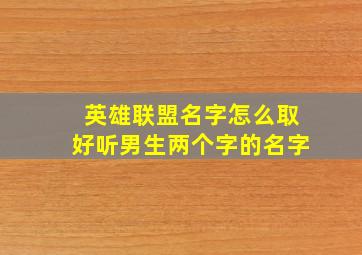 英雄联盟名字怎么取好听男生两个字的名字