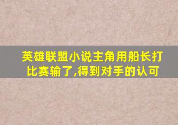 英雄联盟小说主角用船长打比赛输了,得到对手的认可