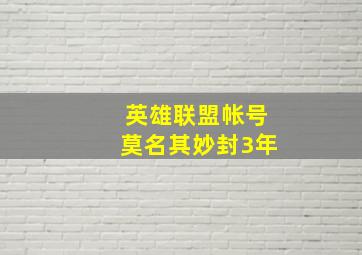 英雄联盟帐号莫名其妙封3年