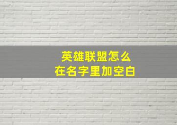 英雄联盟怎么在名字里加空白