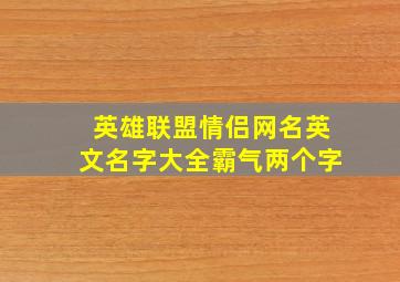 英雄联盟情侣网名英文名字大全霸气两个字