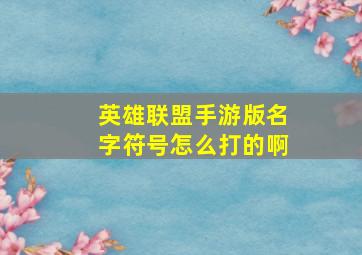 英雄联盟手游版名字符号怎么打的啊