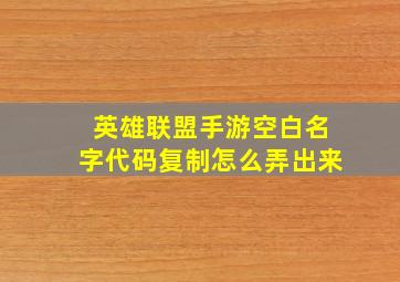 英雄联盟手游空白名字代码复制怎么弄出来