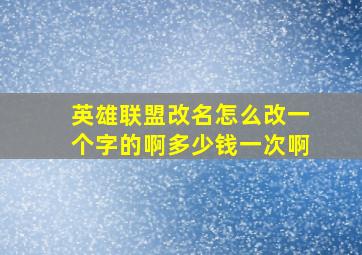 英雄联盟改名怎么改一个字的啊多少钱一次啊