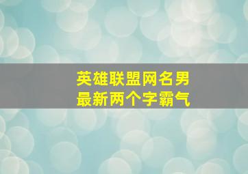 英雄联盟网名男最新两个字霸气