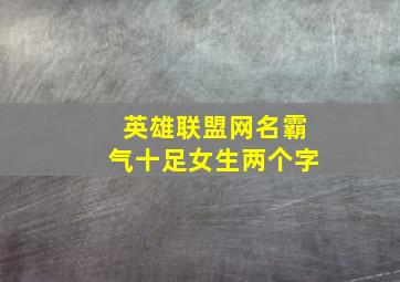 英雄联盟网名霸气十足女生两个字