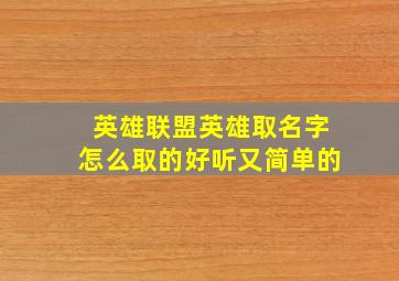 英雄联盟英雄取名字怎么取的好听又简单的