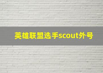 英雄联盟选手scout外号