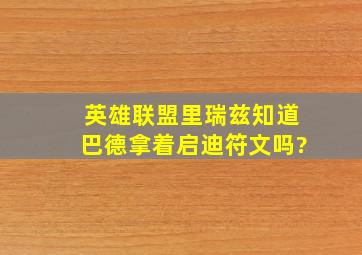 英雄联盟里瑞兹知道巴德拿着启迪符文吗?