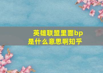 英雄联盟里面bp是什么意思啊知乎