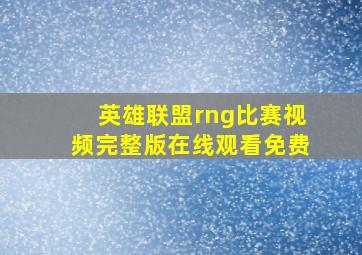 英雄联盟rng比赛视频完整版在线观看免费