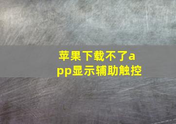 苹果下载不了app显示辅助触控