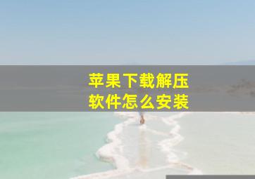 苹果下载解压软件怎么安装