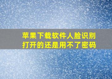 苹果下载软件人脸识别打开的还是用不了密码