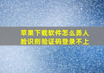 苹果下载软件怎么弄人脸识别验证码登录不上