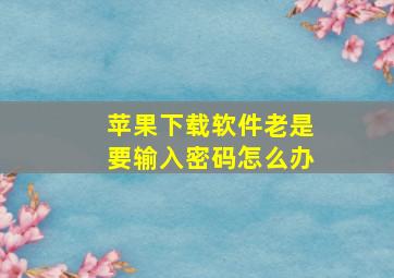 苹果下载软件老是要输入密码怎么办