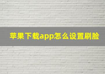 苹果下载app怎么设置刷脸