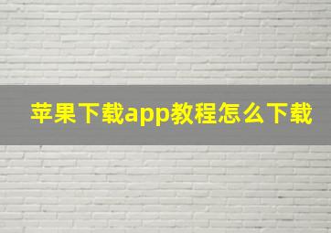 苹果下载app教程怎么下载