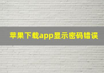 苹果下载app显示密码错误