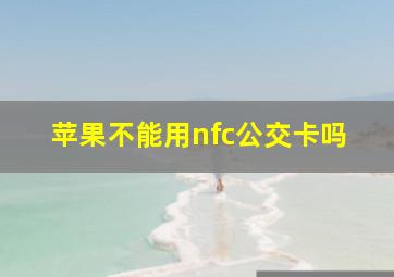 苹果不能用nfc公交卡吗