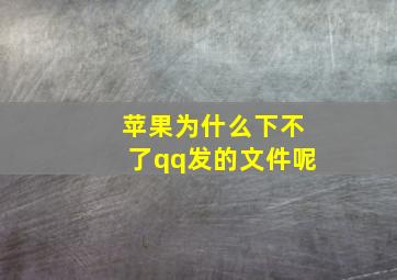 苹果为什么下不了qq发的文件呢