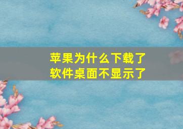 苹果为什么下载了软件桌面不显示了