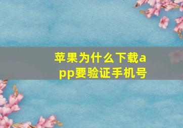 苹果为什么下载app要验证手机号