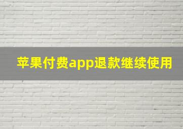 苹果付费app退款继续使用