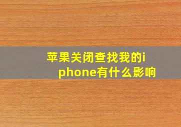 苹果关闭查找我的iphone有什么影响