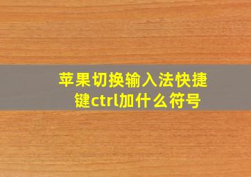 苹果切换输入法快捷键ctrl加什么符号