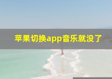 苹果切换app音乐就没了