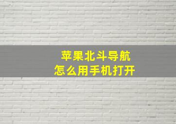 苹果北斗导航怎么用手机打开