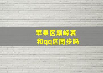 苹果区巅峰赛和qq区同步吗