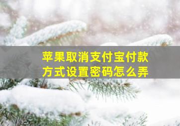 苹果取消支付宝付款方式设置密码怎么弄