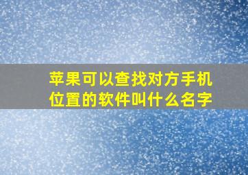 苹果可以查找对方手机位置的软件叫什么名字