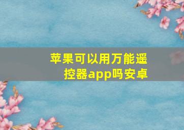 苹果可以用万能遥控器app吗安卓