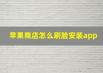 苹果商店怎么刷脸安装app