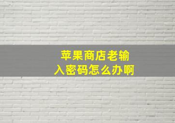 苹果商店老输入密码怎么办啊