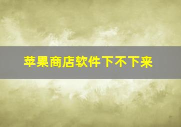 苹果商店软件下不下来