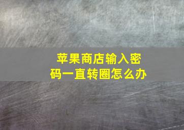 苹果商店输入密码一直转圈怎么办