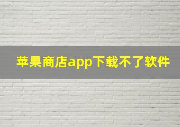 苹果商店app下载不了软件