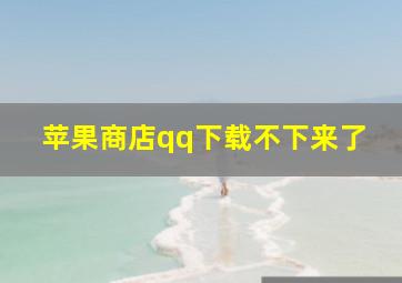 苹果商店qq下载不下来了