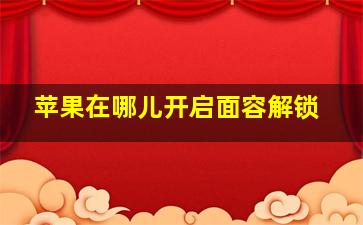 苹果在哪儿开启面容解锁