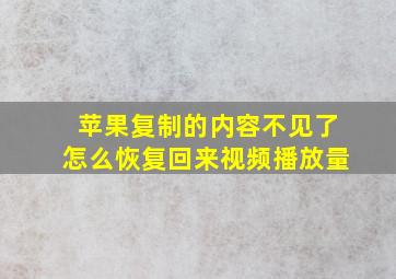 苹果复制的内容不见了怎么恢复回来视频播放量