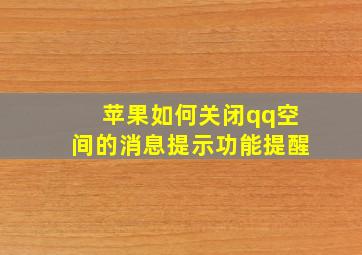 苹果如何关闭qq空间的消息提示功能提醒