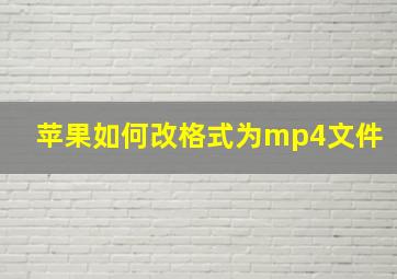 苹果如何改格式为mp4文件