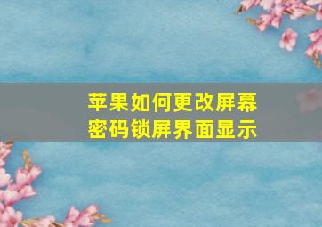 苹果如何更改屏幕密码锁屏界面显示