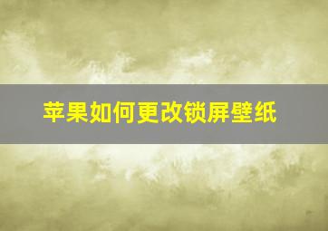 苹果如何更改锁屏壁纸