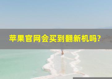 苹果官网会买到翻新机吗?