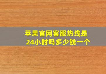 苹果官网客服热线是24小时吗多少钱一个